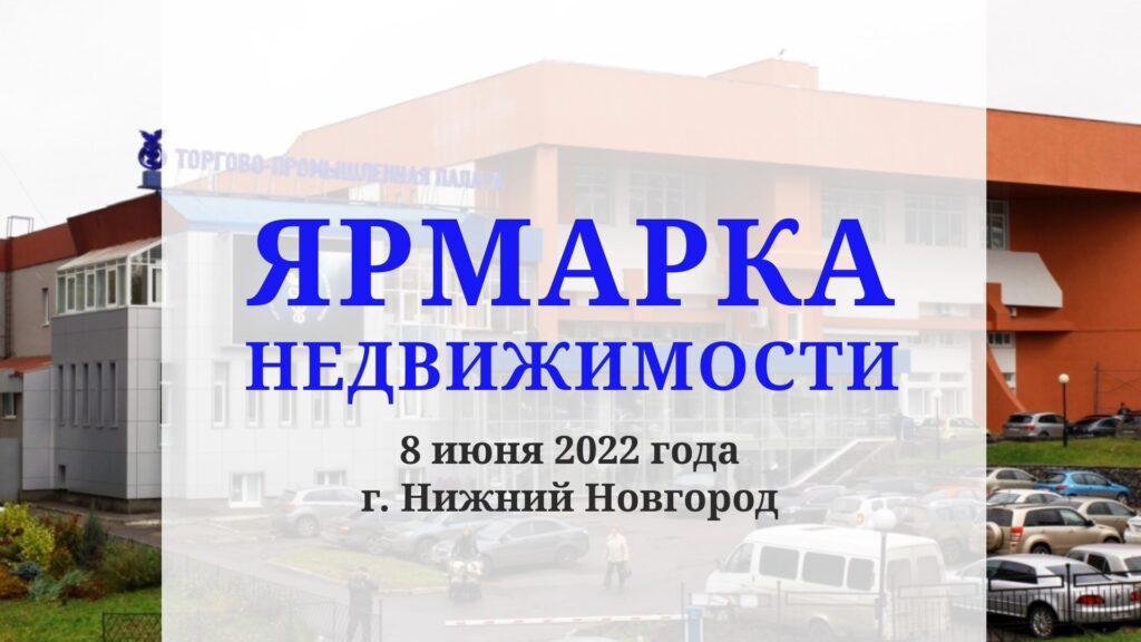 «Ярмарка недвижимости» откроется в Нижнем Новгороде 8 июня 2022 года